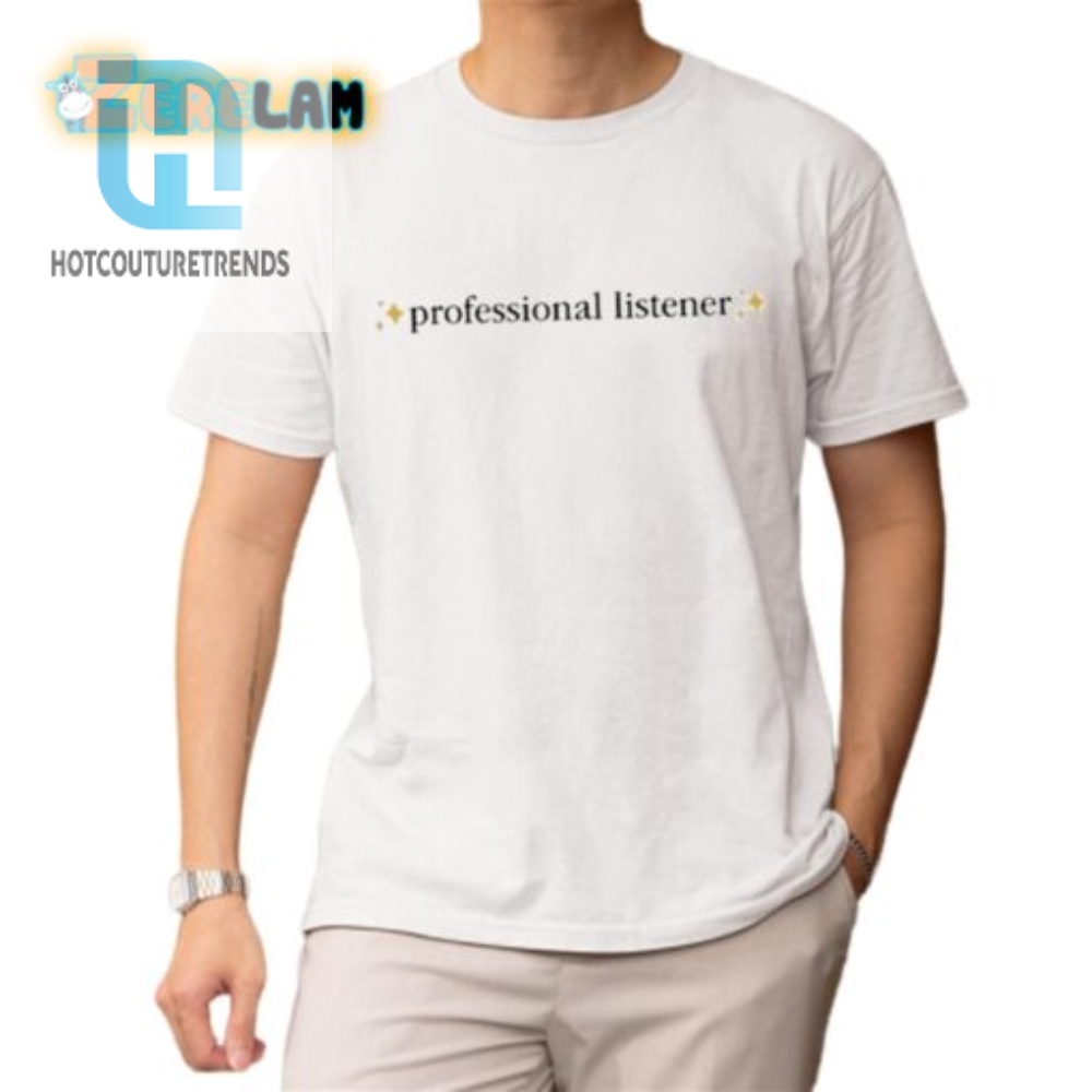 Funny  Unique Professional Listener Shirt  Stand Out  Laugh