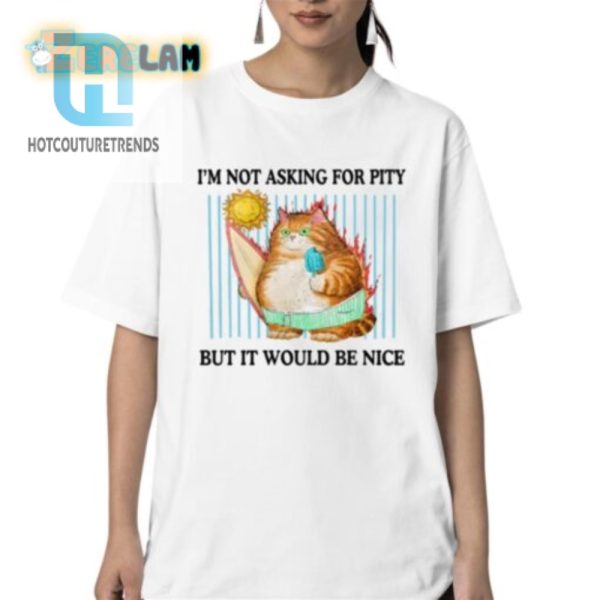 Funny Unique Im Not Asking For Pity Shirt Grab Yours hotcouturetrends 1