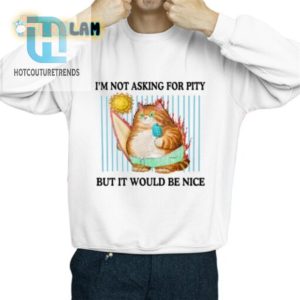 Funny Unique Im Not Asking For Pity Shirt Grab Yours hotcouturetrends 1 2