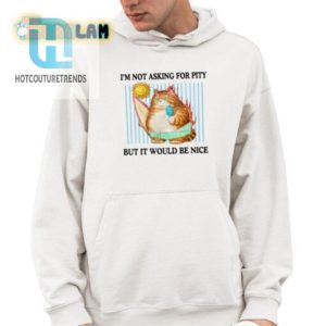 Funny Unique Im Not Asking For Pity Shirt Grab Yours hotcouturetrends 1 3