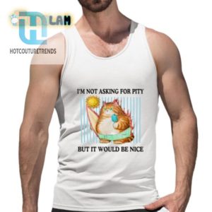 Funny Unique Im Not Asking For Pity Shirt Grab Yours hotcouturetrends 1 4