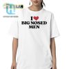 Funny I Love Big Nosed Men Unique Graphic Tee hotcouturetrends 1