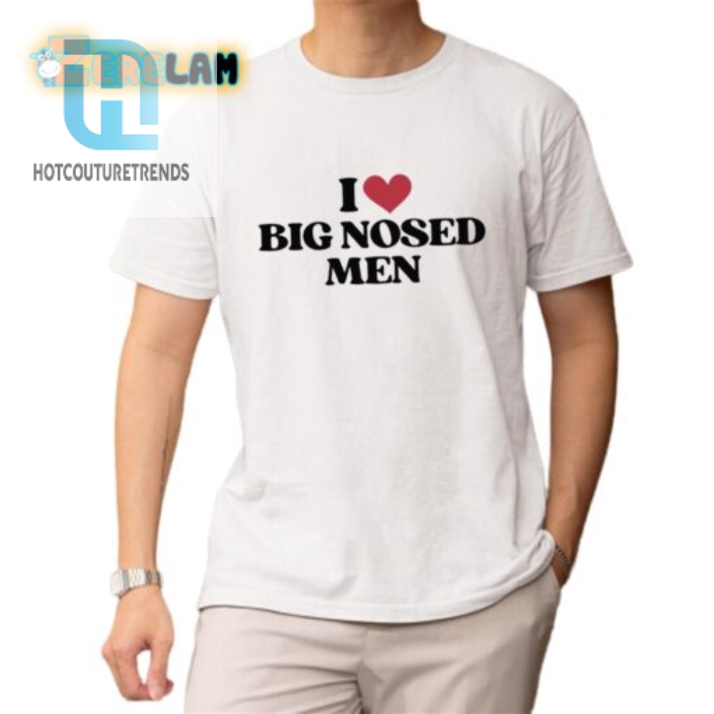 Funny I Love Big Nosed Men Unique Graphic Tee