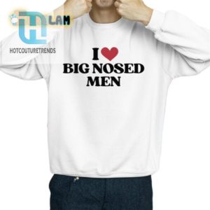 Funny I Love Big Nosed Men Unique Graphic Tee hotcouturetrends 1 2