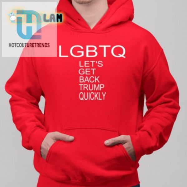 Lgbtq Lets Get Back Trump Quickly Shirt Funny Unique hotcouturetrends 1