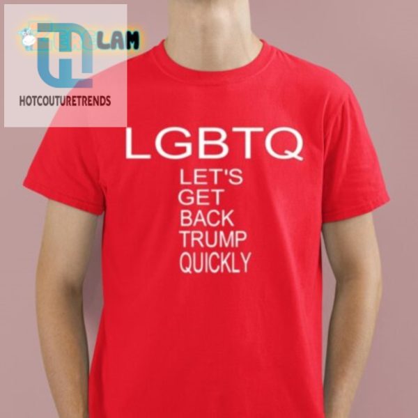 Lgbtq Lets Get Back Trump Quickly Shirt Funny Unique hotcouturetrends 1 1