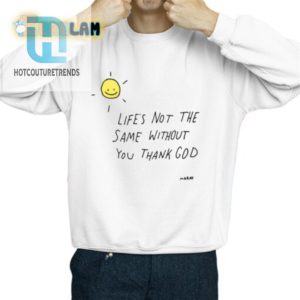 Lifes Not The Same Without You Thank God Shirt Funny Unique hotcouturetrends 1 2