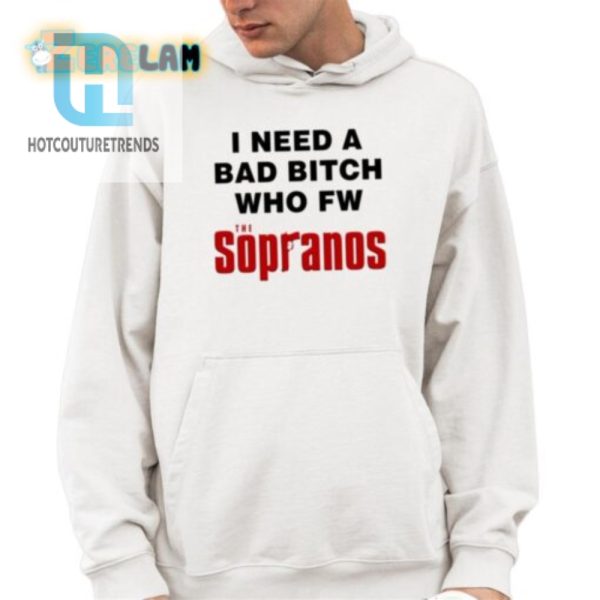 I Need A Bad Btch Sopranos Shirt Funny Unique Tee hotcouturetrends 1 3