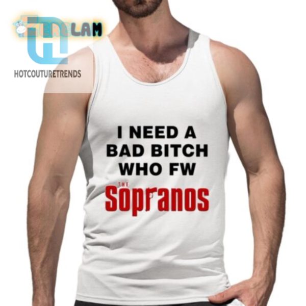 I Need A Bad Btch Sopranos Shirt Funny Unique Tee hotcouturetrends 1 4