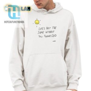 Funny Thank God Shirt Lifes Not The Same Without You hotcouturetrends 1 3