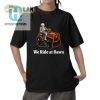 Funny Unique Skeleton We Ride At Dawn Shirt Stand Out hotcouturetrends 1