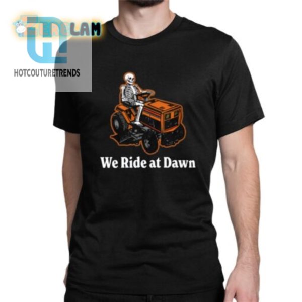 Funny Unique Skeleton We Ride At Dawn Shirt Stand Out hotcouturetrends 1 1