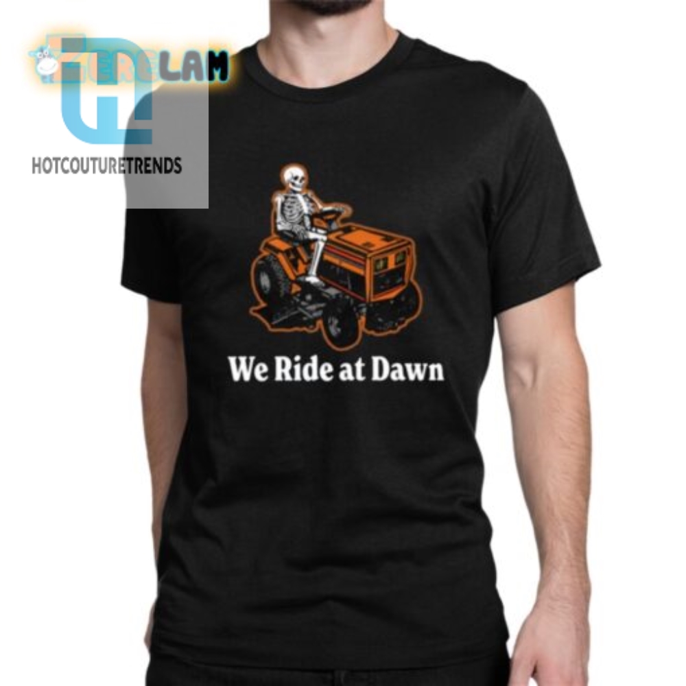 Funny  Unique Skeleton We Ride At Dawn Shirt  Stand Out