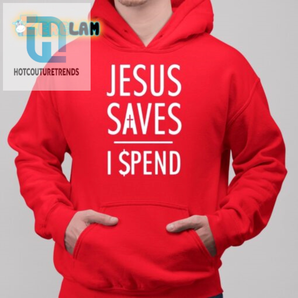 Funny Jesus Saves I Spend Tee  Stand Out In Style