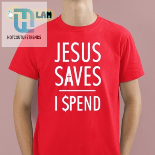 Jesus Saves I Spend Tee Hilariously Unique Fashion hotcouturetrends 1