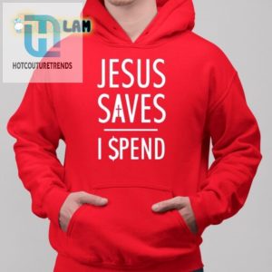 Jesus Saves I Spend Tee Hilariously Unique Fashion hotcouturetrends 1 1