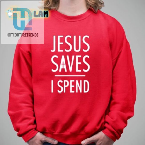 Jesus Saves I Spend Tee Hilariously Unique Fashion hotcouturetrends 1 2