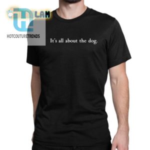 Get Laughs With Our Unique Its All About The Dog Tee hotcouturetrends 1 1