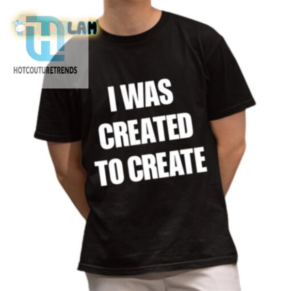 Funny I Was Created To Create Shirt Unique Quirky Tee hotcouturetrends 1 1