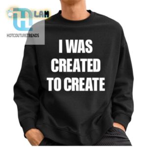 Funny I Was Created To Create Shirt Unique Quirky Tee hotcouturetrends 1 2