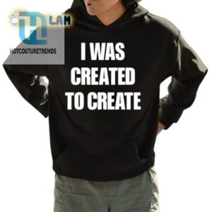 Funny I Was Created To Create Shirt Unique Quirky Tee hotcouturetrends 1 3