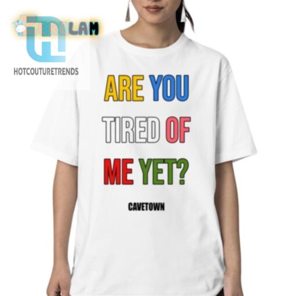 Funny Unique Are You Tired Me Yet Shirt Get Yours Now hotcouturetrends 1