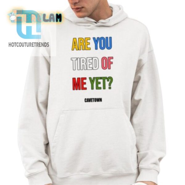 Funny Unique Are You Tired Me Yet Shirt Get Yours Now hotcouturetrends 1 1 2