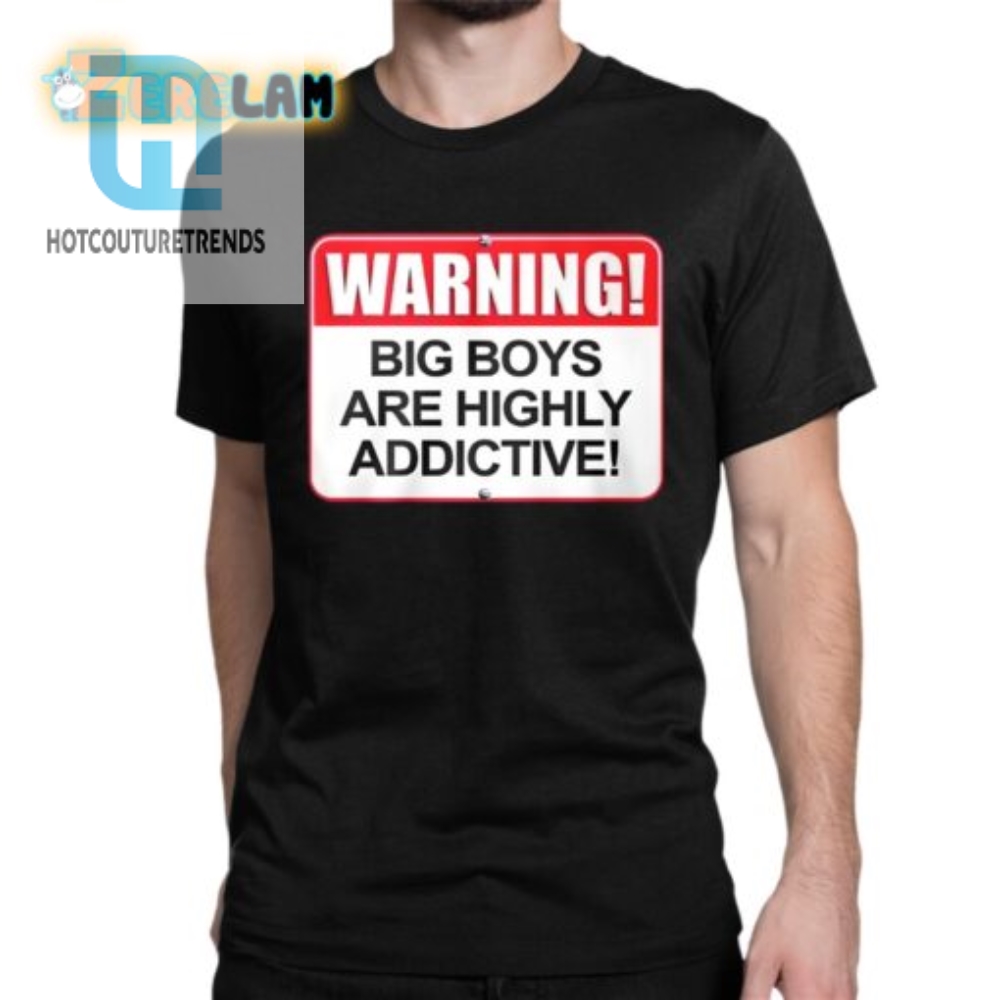 Warning Big Boys Shirt  Hilariously Addictive  Unique