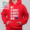 Get Laughs With Our We Almost Always Almost Win Shirt hotcouturetrends 1