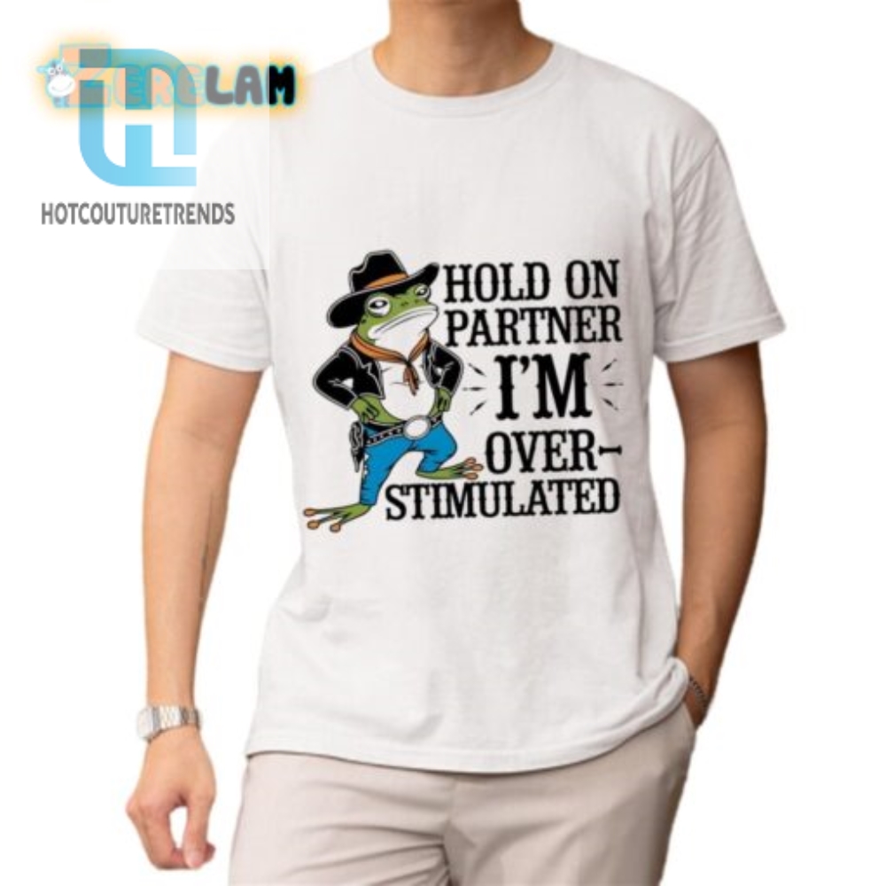 Funny Overstimulated Cowboy Frog Shirt  Stand Out  Laugh