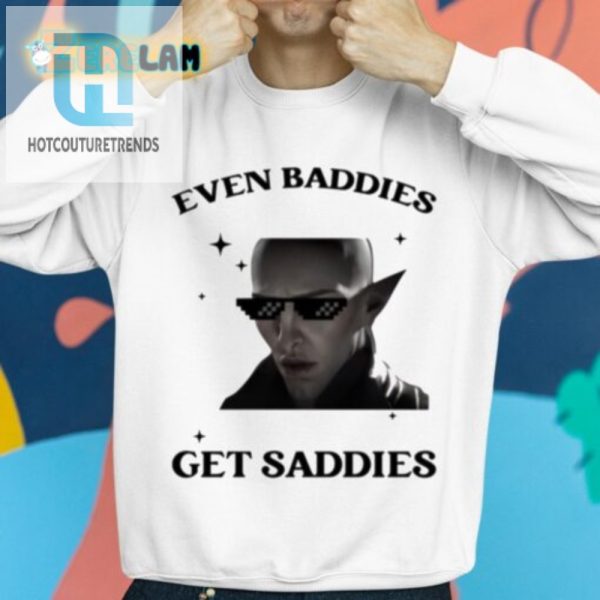 Solas Baddies Even Get Saddies Shirt Quirky Fun Wear hotcouturetrends 1 2