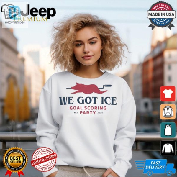 Score Big Laughs 2024 We Got Ice Goal Party Tshirts hotcouturetrends 1 1