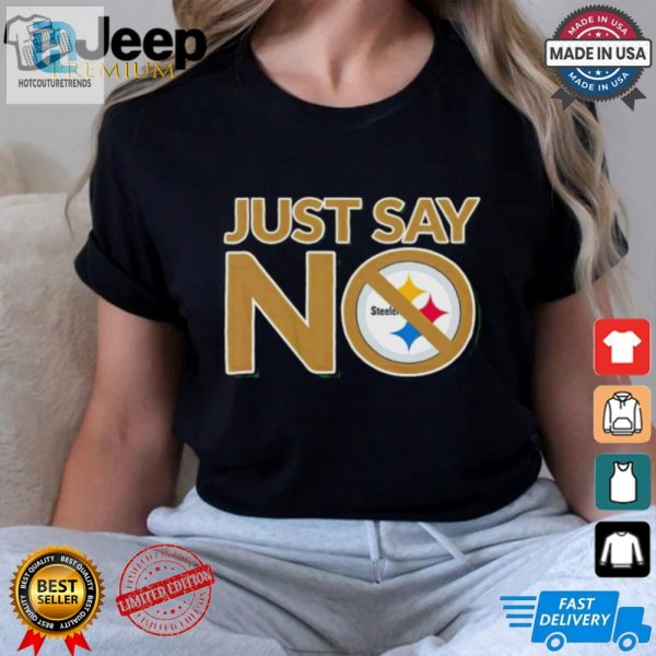 Funny Pittsburgh Steelers Just Say No Shirt Unique Gift hotcouturetrends 1 3