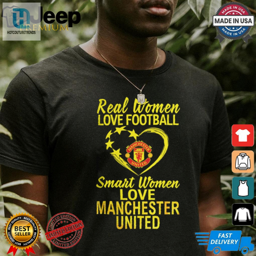 Real Women Love Football Smart Women Love Man Utd Shirt