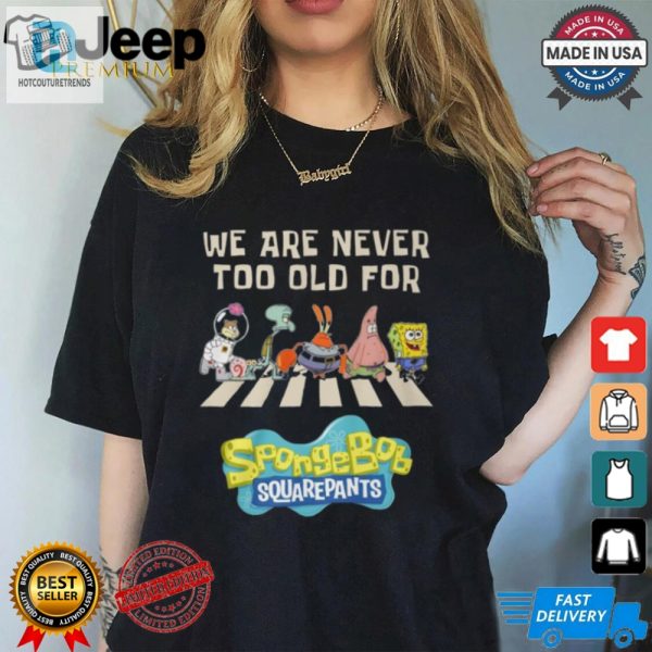 Never Too Old For Spongebob Squarepants Funny Tee hotcouturetrends 1