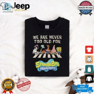 Never Too Old For Spongebob Squarepants Funny Tee hotcouturetrends 1 2