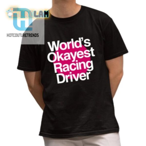 Get Laughs With Worlds Okayest Racing Driver Tee hotcouturetrends 1 2