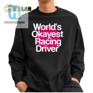 Get Laughs With Worlds Okayest Racing Driver Tee hotcouturetrends 1 3