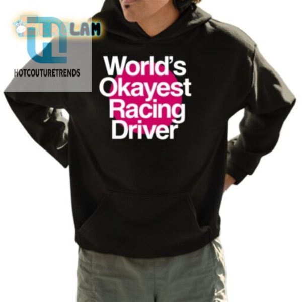 Get Laughs With Worlds Okayest Racing Driver Tee hotcouturetrends 1 4