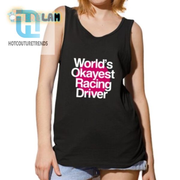 Get Laughs With Worlds Okayest Racing Driver Tee hotcouturetrends 1 5