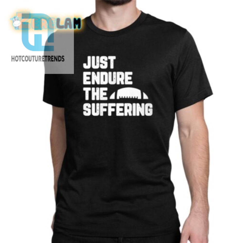 Funny Just Endure The Suffering Shirt  Stand Out  Laugh