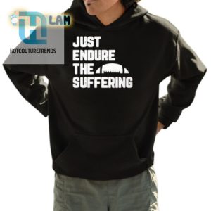 Funny Just Endure The Suffering Shirt Stand Out Laugh hotcouturetrends 1 3