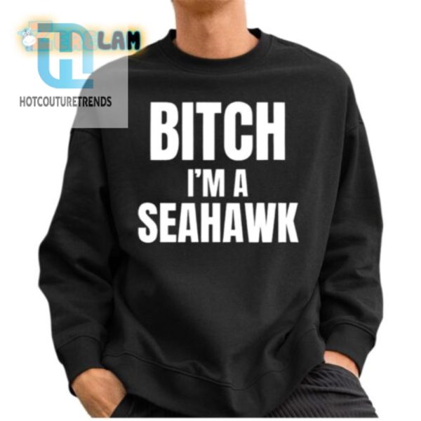 Funny Bitch Im A Seahawk Go Hawks Shirt Stand Out hotcouturetrends 1 2