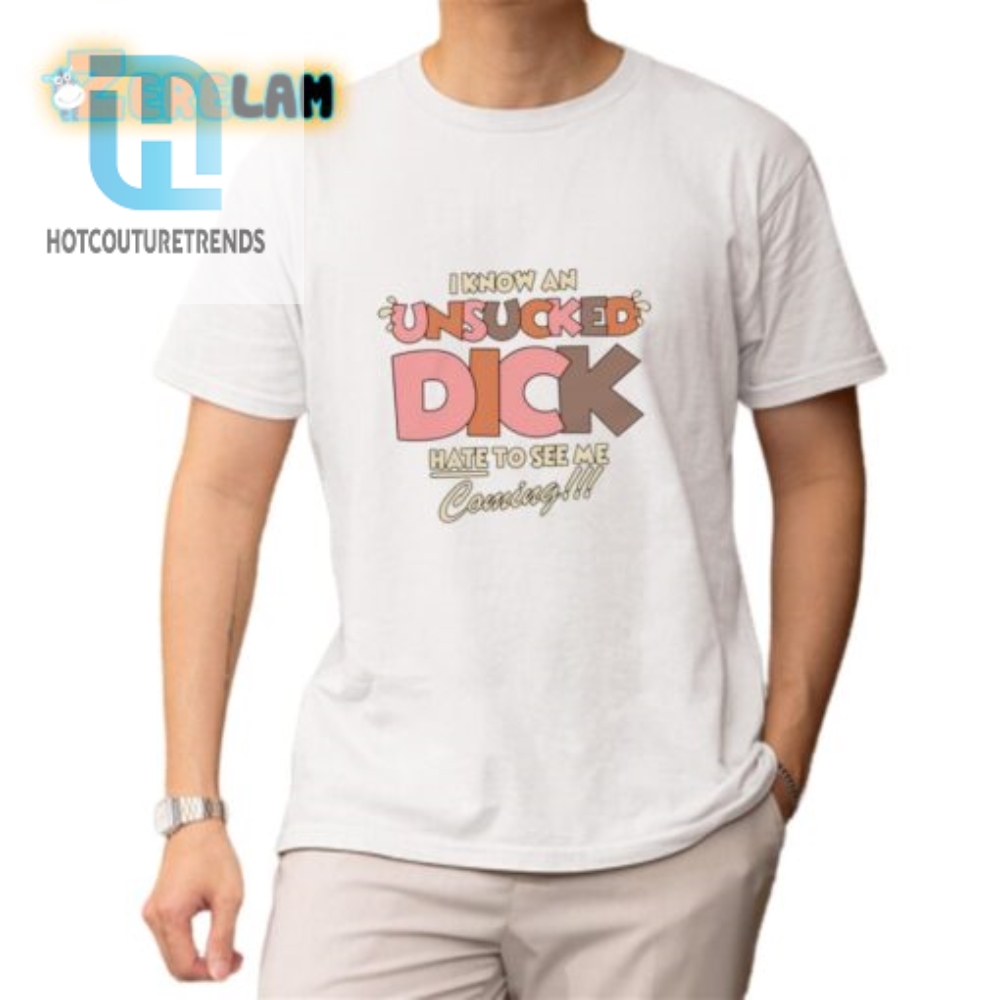 Funny  Unique Unsucked Dick Shirt  Stand Out  Get Laughs