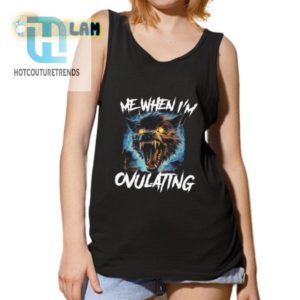 Funny Me When Im Ovulating Shirt Unique Hilarious Tee hotcouturetrends 1 4