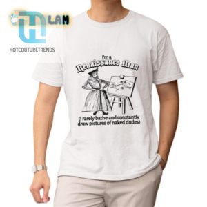 Renaissance Man Humor Shirt Naked Dudes Rarely Bathe Fun hotcouturetrends 1 1