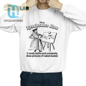 Renaissance Man Humor Shirt Naked Dudes Rarely Bathe Fun hotcouturetrends 1 2