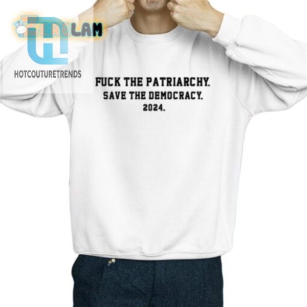 Hilarious F The Patriarchy Save Democracy 2024 Shirt hotcouturetrends 1 2