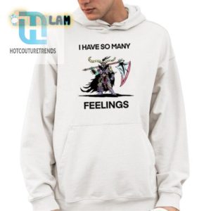 Unique And Funny I Have So Many Feelings Shirt For All Moods hotcouturetrends 1 3