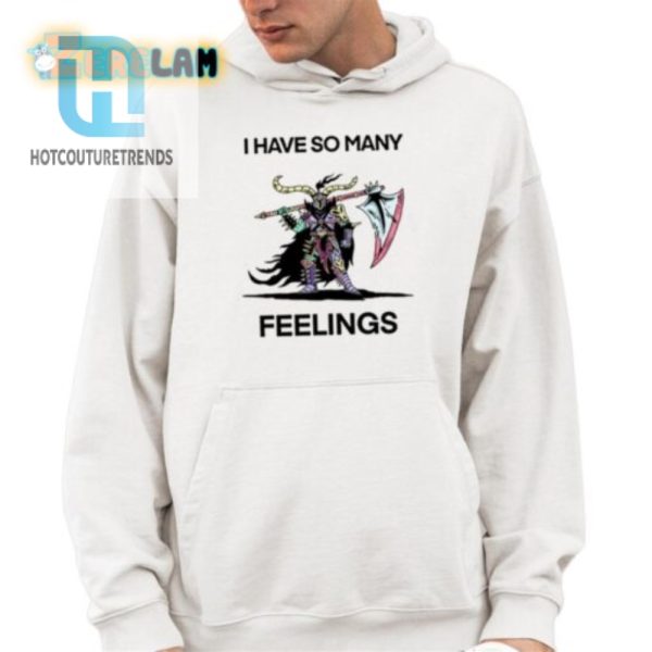 Unique And Funny I Have So Many Feelings Shirt For All Moods hotcouturetrends 1 3